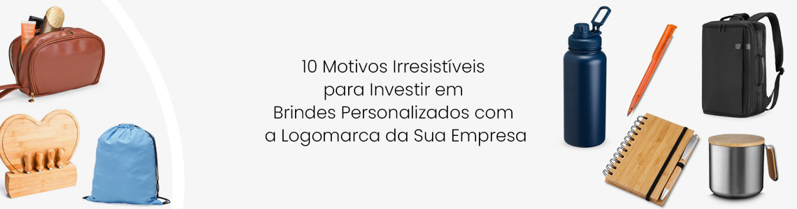 10 Motivos Irresistíveis para Investir em Brindes Personalizados com a Logomarca da Sua Empresa