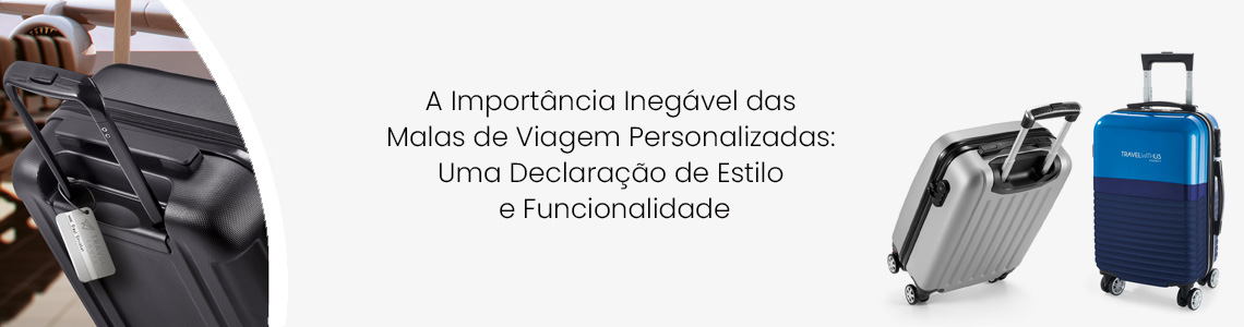 A Importância Inegável das Malas de Viagem Personalizadas: Uma Declaração de Estilo e Funcionalidade