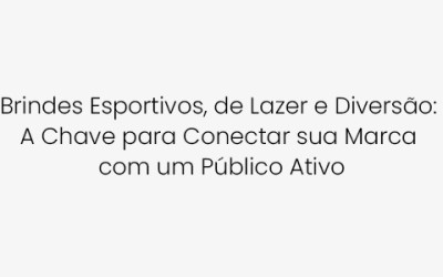 Brindes Esportivos, de Lazer e Diversão: A Chave para Conectar sua Marca com um Público Ativo