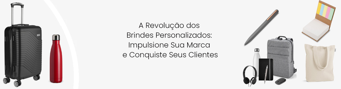 A Revolução dos Brindes Personalizados: Impulsione Sua Marca e Conquiste Seus Clientes