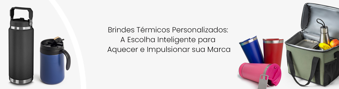 Brindes Térmicos Personalizados:  A Escolha Inteligente para  Aquecer e Impulsionar sua Marca