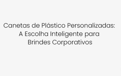 Canetas de Plástico Personalizadas: A Escolha Inteligente para Brindes Corporativos