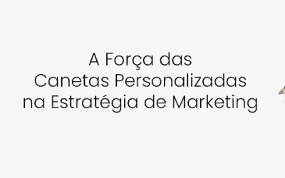 A Força das Canetas Personalizadas na Estratégia de Marketing: Uma Ferramenta Inspiradora para o Sucesso