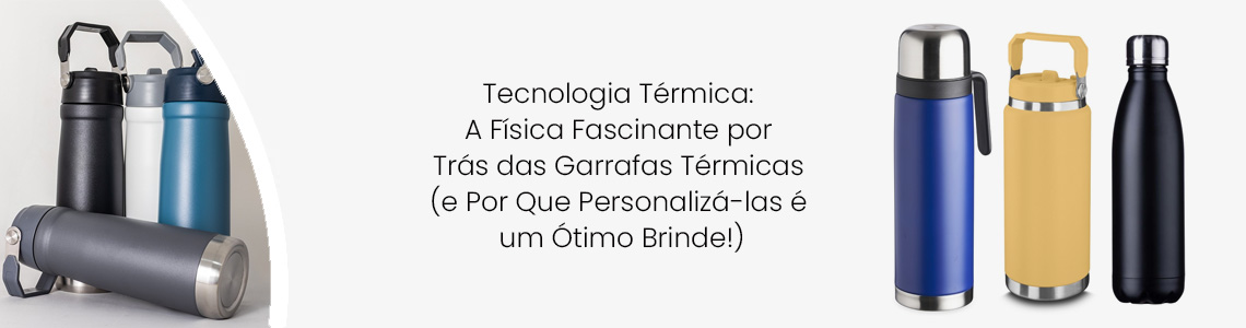 Tecnologia Térmica: A Física Fascinante por Trás das Garrafas Térmicas (e Por Que Personalizá-las é um Ótimo Brinde!)