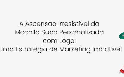 A Ascensão Irresistível da Mochila Saco Personalizada com Logo: Uma Estratégia de Marketing Imbatível