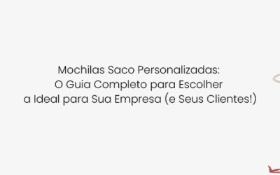 Mochilas Saco Personalizadas: O Guia Completo para Escolher a Ideal para Sua Empresa (e Seus Clientes!)